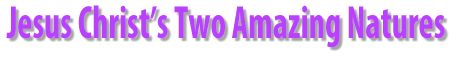 Jesus Christ's Two Amazing Natures