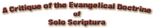A Critique of the Evangelical Doctrine of Solo Scriptura