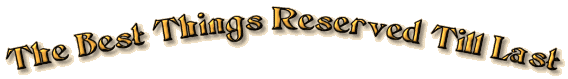 The Best Things Reserved Till Last