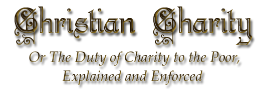 Christian Charity, or the Duty of Charity to the Poor, Explained and Enforced