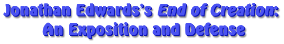 Jonathan Edwards's: End of Creation: An Exposition and Defense