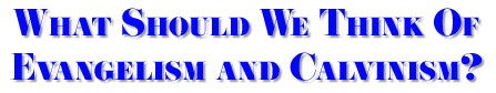 What Should We Think of Evangelism and Calvinism?